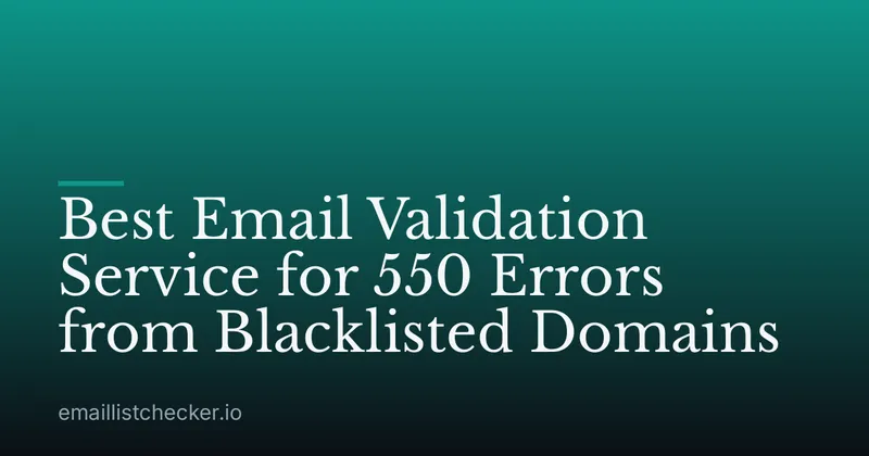 Best Email Validation Service for 550 Errors from Blacklisted Domains