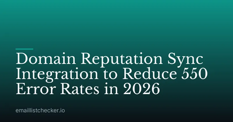 Domain Reputation Sync Integration to Reduce 550 Error Rates in 2026