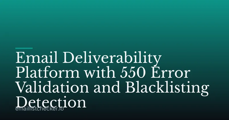 Email Deliverability Platform with 550 Error Validation and Blacklisting Detection