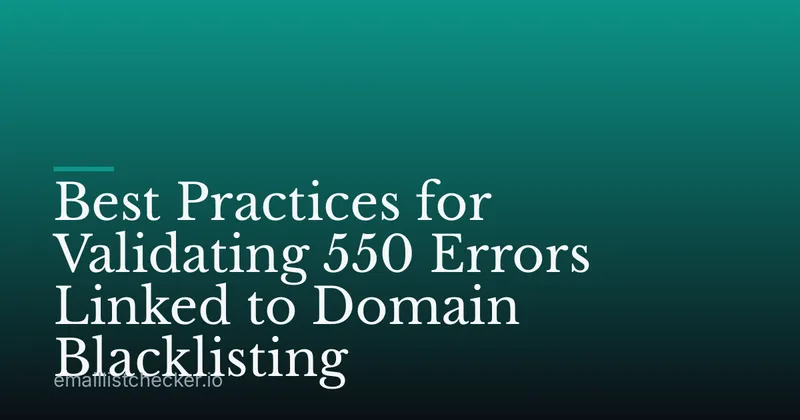 Best Practices for Validating 550 Errors Linked to Domain Blacklisting