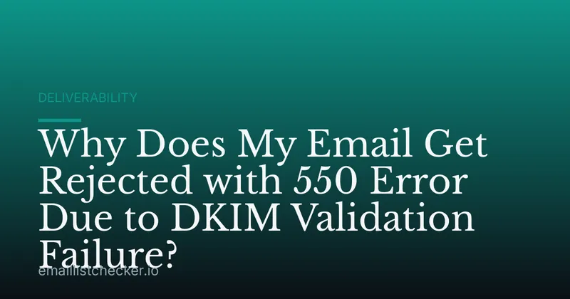 Why Does My Email Get Rejected with 550 Error Due to DKIM Validation Failure?