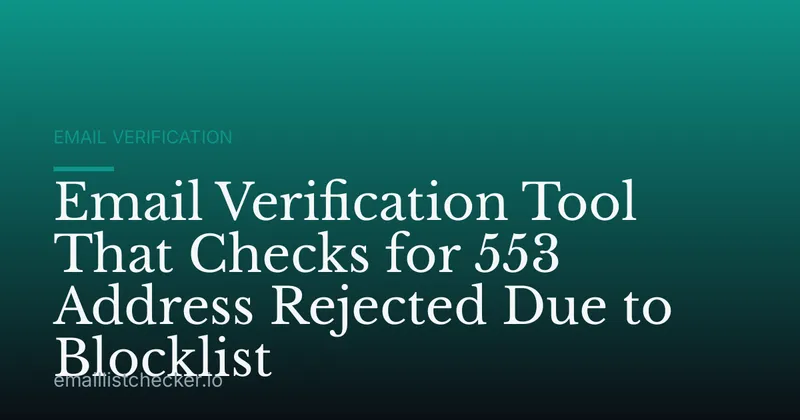 Email Verification Tool That Checks for 553 Address Rejected Due to Blocklist