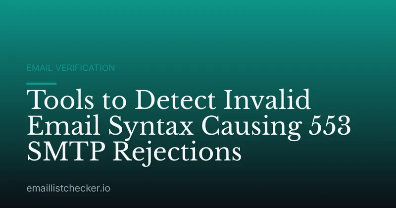 Tools to Detect Invalid Email Syntax Causing 553 SMTP Rejections