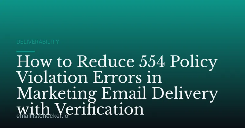 How to Reduce 554 Policy Violation Errors in Marketing Email Delivery with Verification