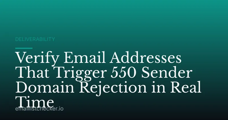 Verify Email Addresses That Trigger 550 Sender Domain Rejection in Real Time