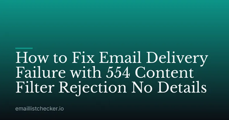 How to Fix Email Delivery Failure with 554 Content Filter Rejection No Details