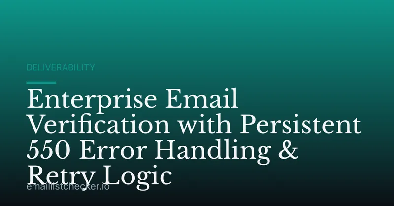 Enterprise Email Verification with Persistent 550 Error Handling & Retry Logic