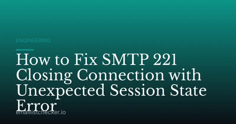 How to Fix SMTP 221 Closing Connection with Unexpected Session State Error