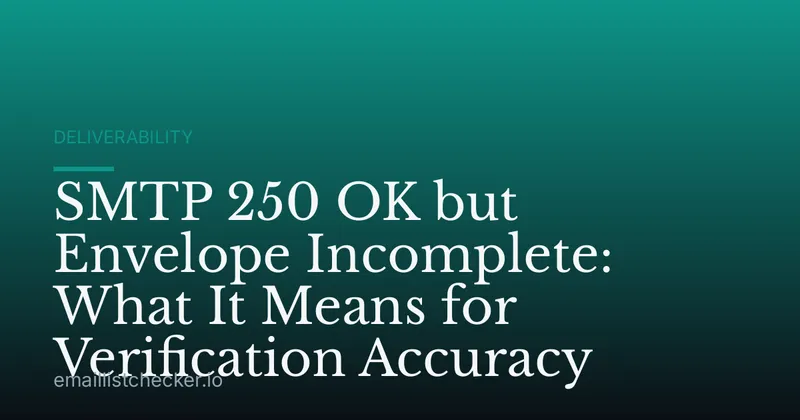 SMTP 250 OK but Envelope Incomplete: What It Means for Verification Accuracy