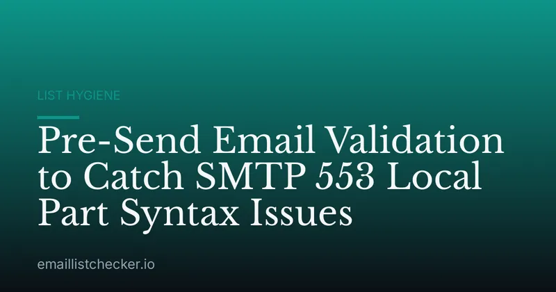 Pre-Send Email Validation to Catch SMTP 553 Local Part Syntax Issues