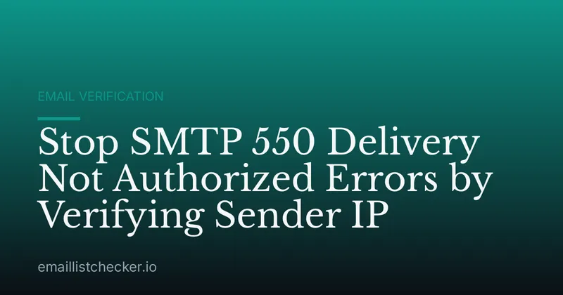 Stop SMTP 550 Delivery Not Authorized Errors by Verifying Sender IP