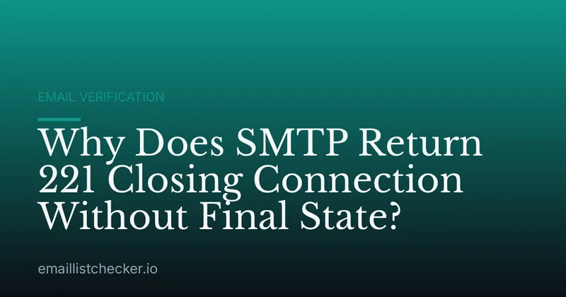 Why Does SMTP Return 221 Closing Connection Without Final State?