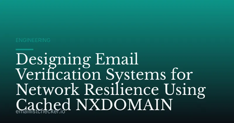 Designing Email Verification Systems for Network Resilience Using Cached NXDOMAIN