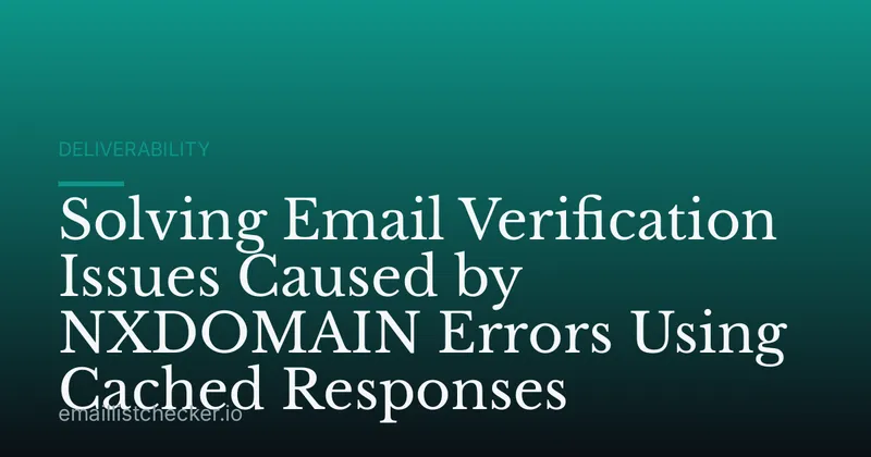 Solving Email Verification Issues Caused by NXDOMAIN Errors Using Cached Responses