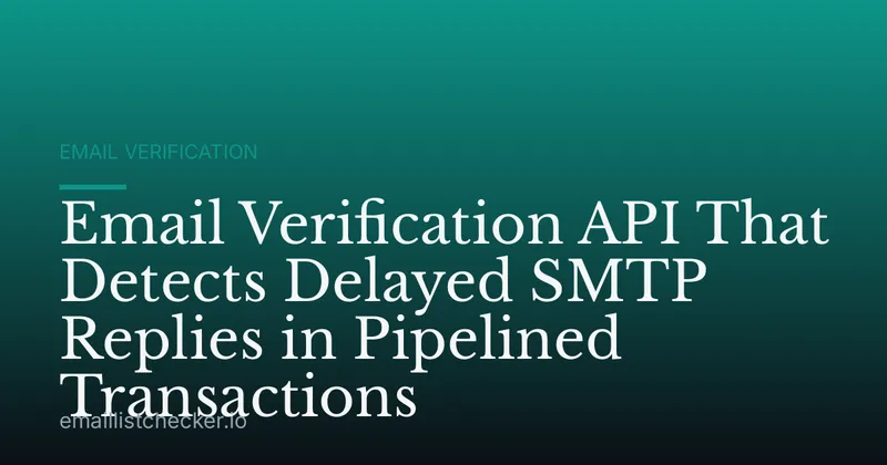 Email Verification API That Detects Delayed SMTP Replies in Pipelined Transactions