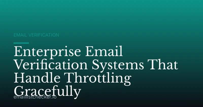 Enterprise Email Verification Systems That Handle Throttling Gracefully