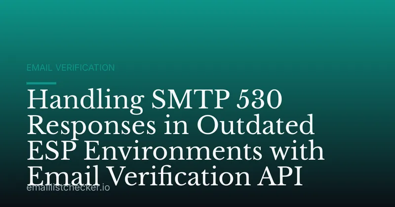 Handling SMTP 530 Responses in Outdated ESP Environments with Email Verification API