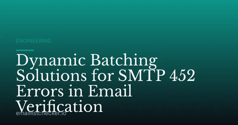 Dynamic Batching Solutions for SMTP 452 Errors in Email Verification
