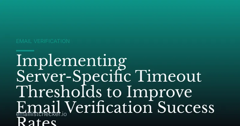 Implementing Server-Specific Timeout Thresholds to Improve Email Verification Success Rates