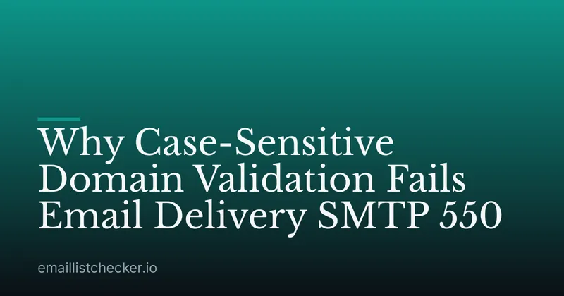 Why Case-Sensitive Domain Validation Fails Email Delivery SMTP 550