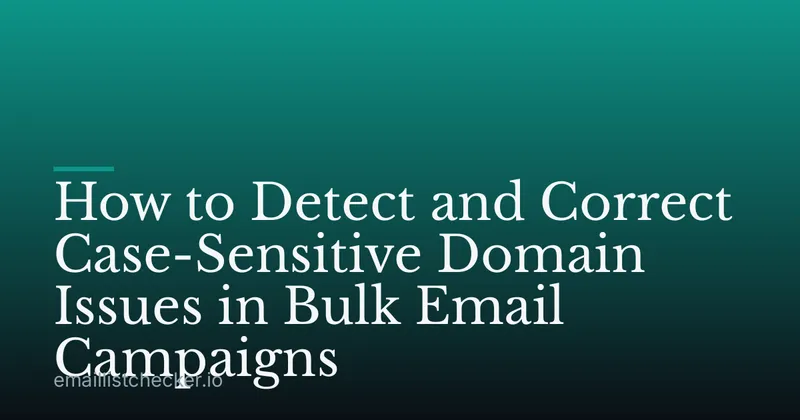 How to Detect and Correct Case-Sensitive Domain Issues in Bulk Email Campaigns