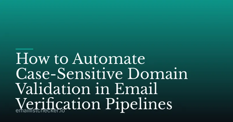 How to Automate Case-Sensitive Domain Validation in Email Verification Pipelines