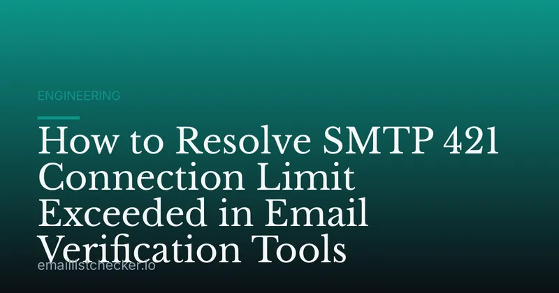 How to Resolve SMTP 421 Connection Limit Exceeded in Email Verification Tools