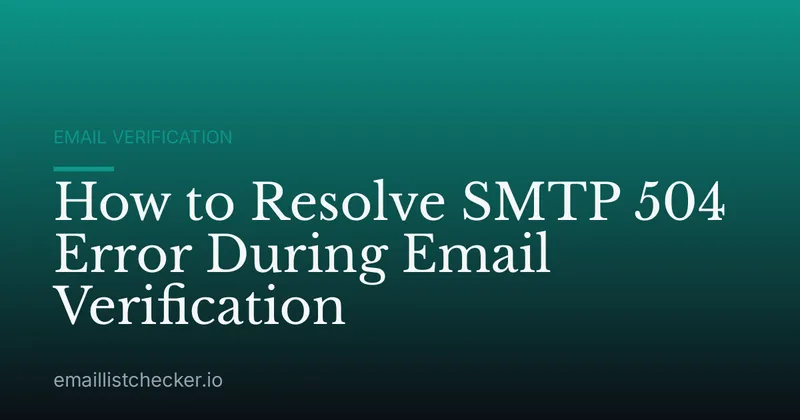 How to Resolve SMTP 504 Error During Email Verification