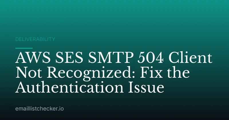 AWS SES SMTP 504 Client Not Recognized: Fix the Authentication Issue