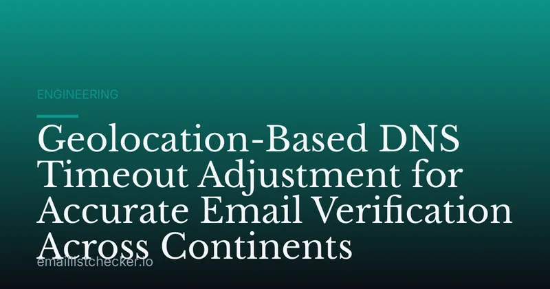 Geolocation-Based DNS Timeout Adjustment for Accurate Email Verification Across Continents