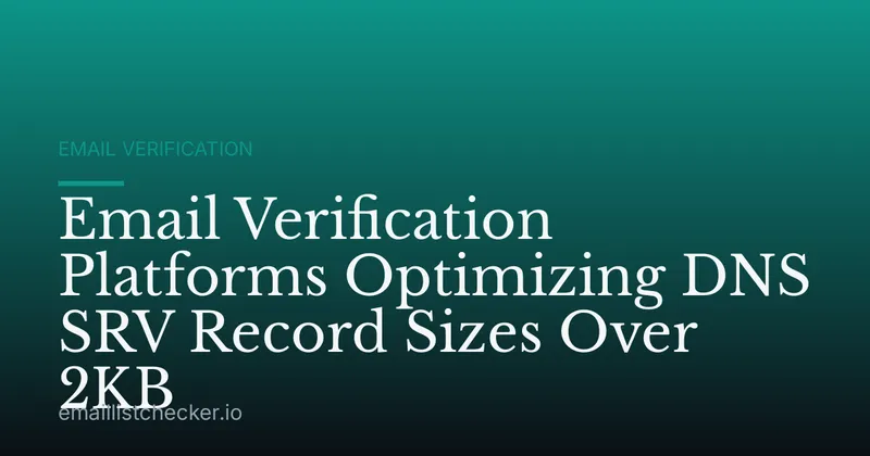 Email Verification Platforms Optimizing DNS SRV Record Sizes Over 2KB