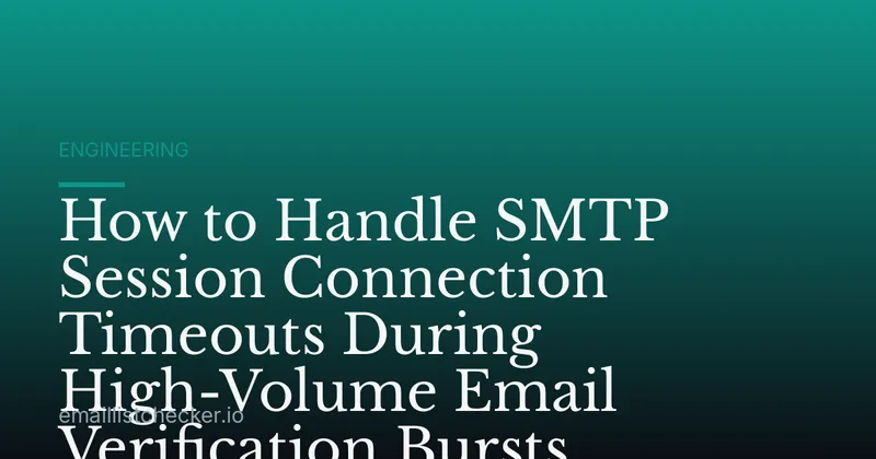 How to Handle SMTP Session Connection Timeouts During High-Volume Email Verification Bursts
