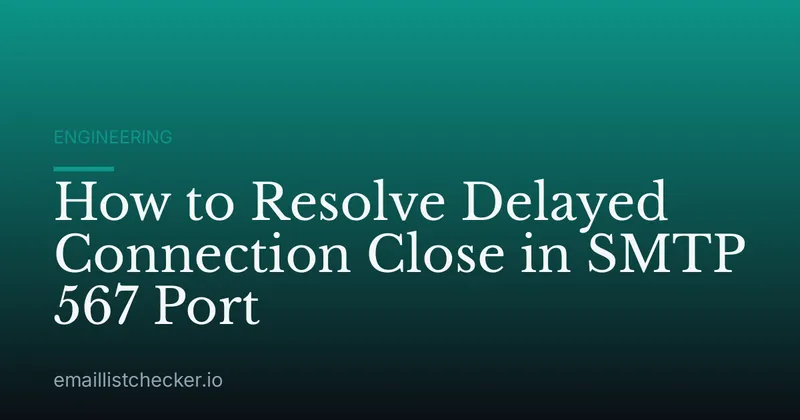 How to Resolve Delayed Connection Close in SMTP 567 Port