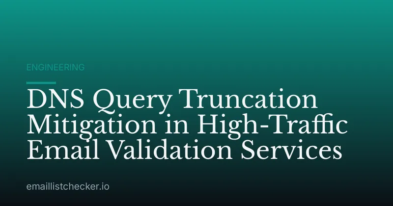 DNS Query Truncation Mitigation in High-Traffic Email Validation Services