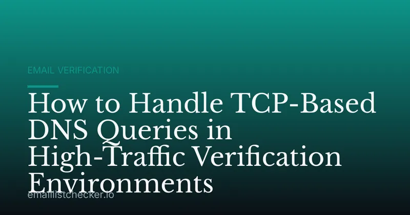 How to Handle TCP-Based DNS Queries in High-Traffic Verification Environments