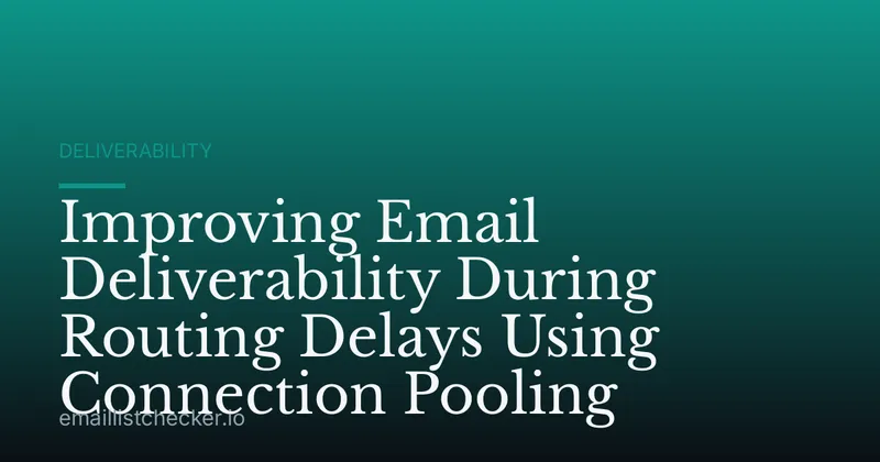 Improving Email Deliverability During Routing Delays Using Connection Pooling