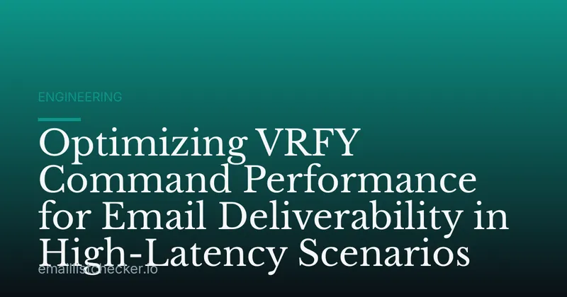 Optimizing VRFY Command Performance for Email Deliverability in High-Latency Scenarios