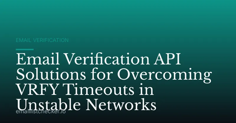 Email Verification API Solutions for Overcoming VRFY Timeouts in Unstable Networks