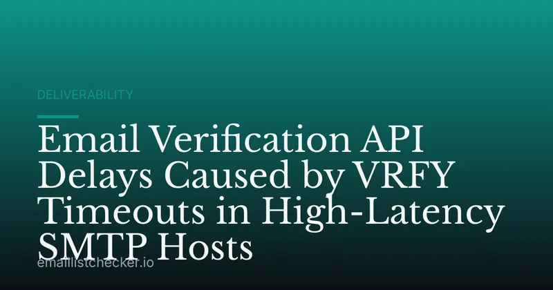 Email Verification API Delays Caused by VRFY Timeouts in High-Latency SMTP Hosts