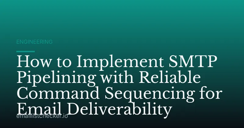 How to Implement SMTP Pipelining with Reliable Command Sequencing for Email Deliverability