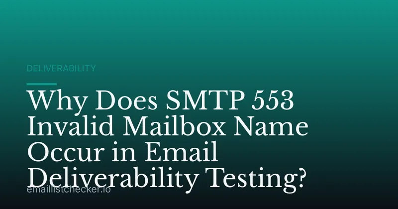Why Does SMTP 553 Invalid Mailbox Name Occur in Email Deliverability Testing?