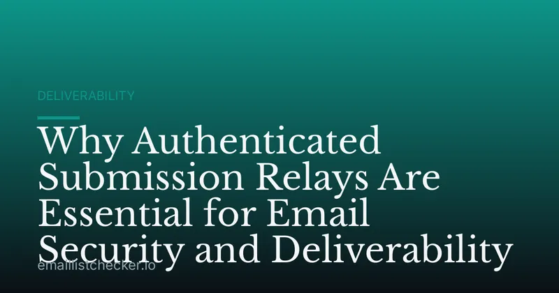 Why Authenticated Submission Relays Are Essential for Email Security and Deliverability