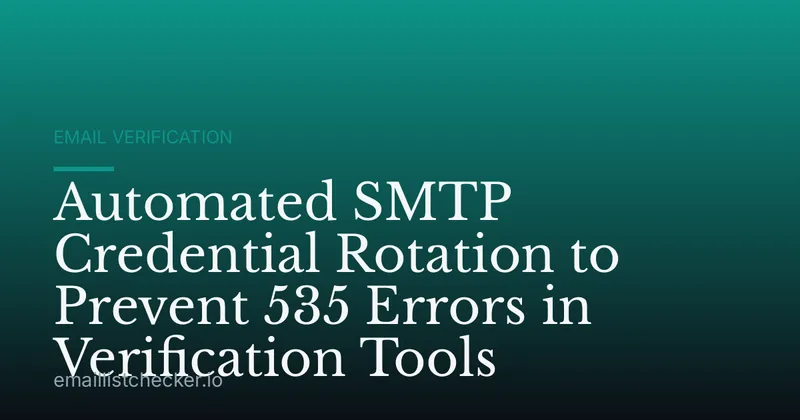 Automated SMTP Credential Rotation to Prevent 535 Errors in Verification Tools