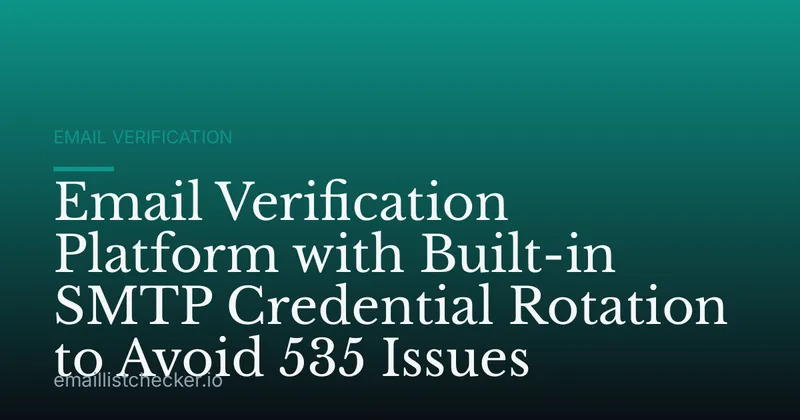 Email Verification Platform with Built-in SMTP Credential Rotation to Avoid 535 Issues