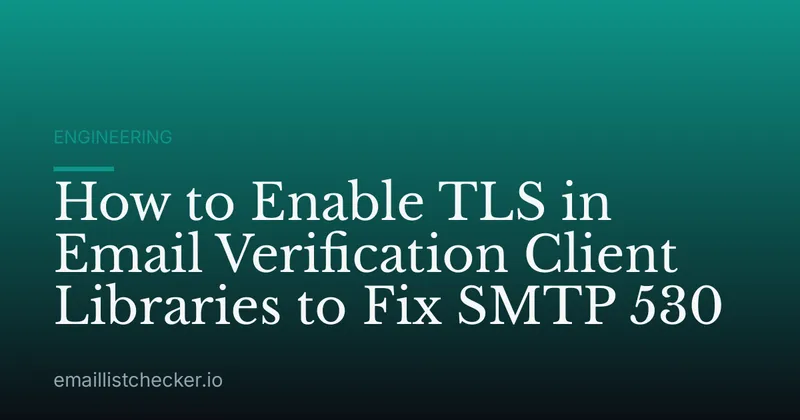 How to Enable TLS in Email Verification Client Libraries to Fix SMTP 530