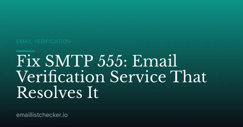 Fix SMTP 555: Email Verification Service That Resolves It