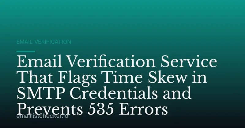 Email Verification Service That Flags Time Skew in SMTP Credentials and Prevents 535 Errors