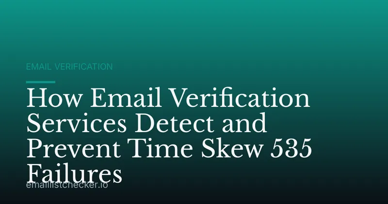 How Email Verification Services Detect and Prevent Time Skew 535 Failures