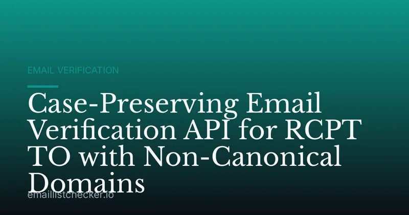 Case-Preserving Email Verification API for RCPT TO with Non-Canonical Domains