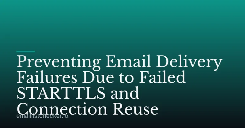 Preventing Email Delivery Failures Due to Failed STARTTLS and Connection Reuse